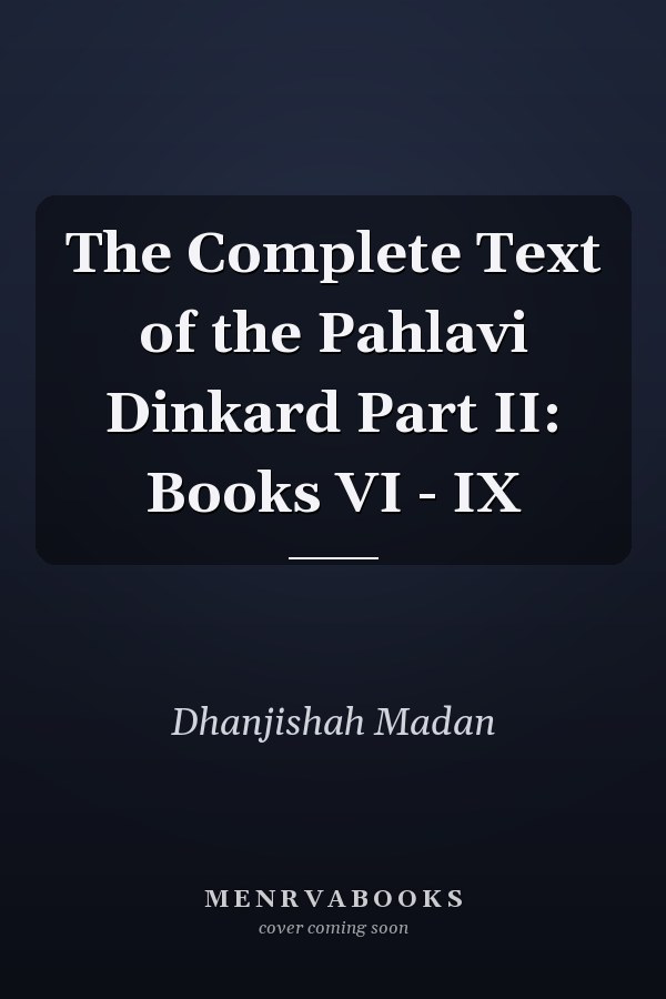 The Complete Text of the Pahlavi Dinkard Part II: Books VI - IX