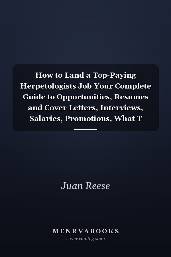 How to Land a Top-Paying Herpetologists Job Your Complete Guide to Opportunities, Resumes and Cover Letters, Interviews, Salaries, Promotions, What T