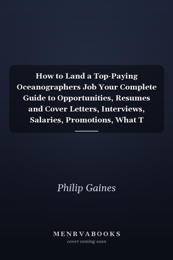 How to Land a Top-Paying Oceanographers Job Your Complete Guide to Opportunities, Resumes and Cover Letters, Interviews, Salaries, Promotions, What T