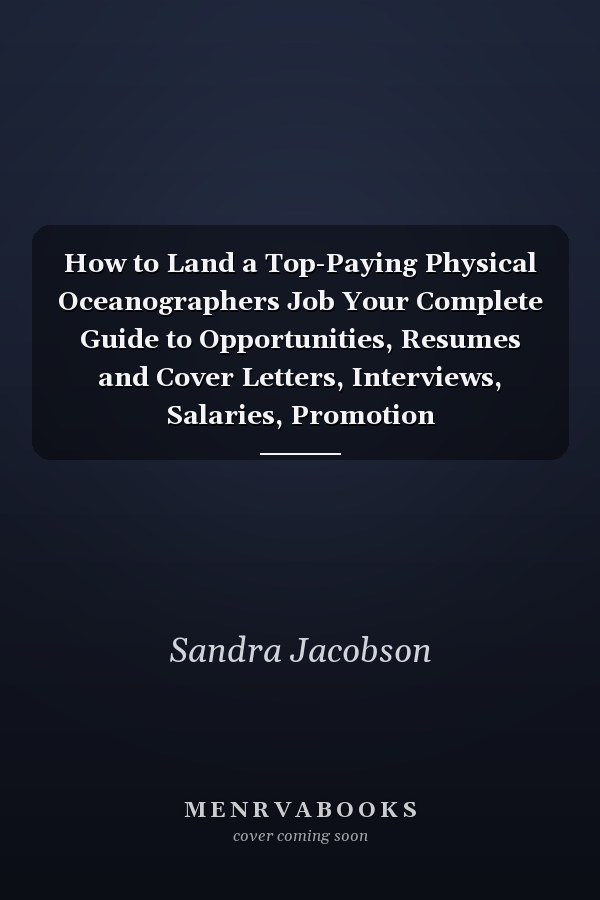 How to Land a Top-Paying Physical Oceanographers Job Your Complete Guide to Opportunities, Resumes and Cover Letters, Interviews, Salaries, Promotion