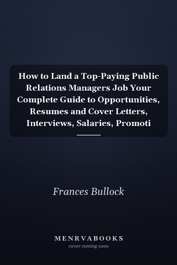 How to Land a Top-Paying Public Relations Managers Job Your Complete Guide to Opportunities, Resumes and Cover Letters, Interviews, Salaries, Promoti