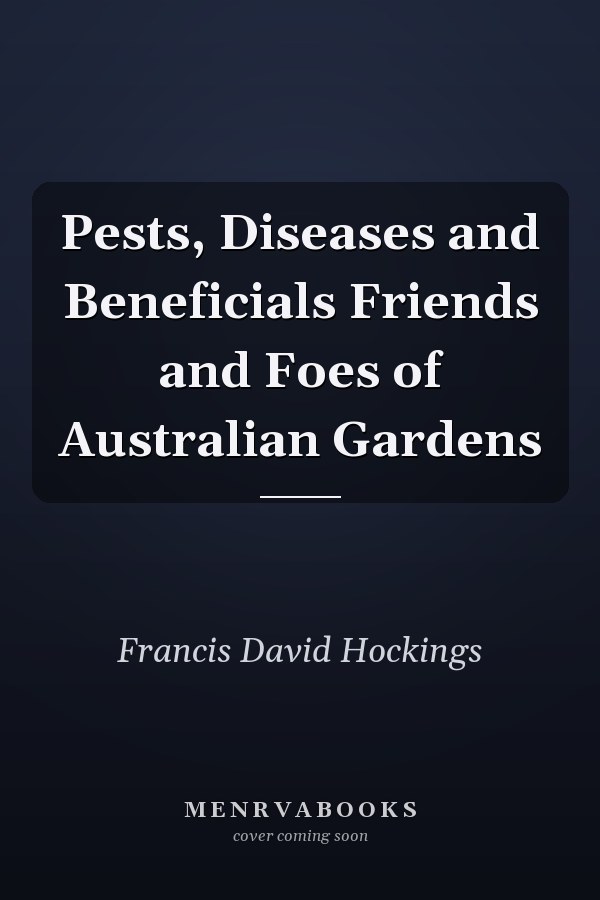 Pests, Diseases and Beneficials Friends and Foes of Australian Gardens