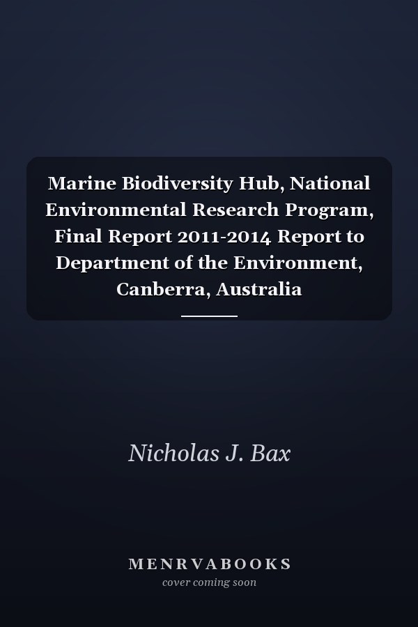 Marine Biodiversity Hub, National Environmental Research Program, Final Report 2011-2014 Report to Department of the Environment, Canberra, Australia
