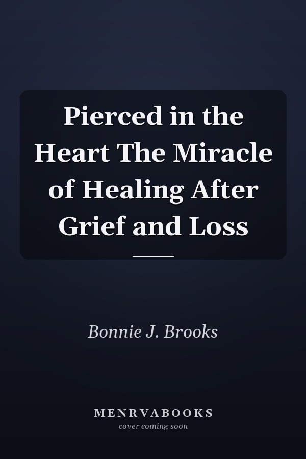 Pierced in the Heart The Miracle of Healing After Grief and Loss