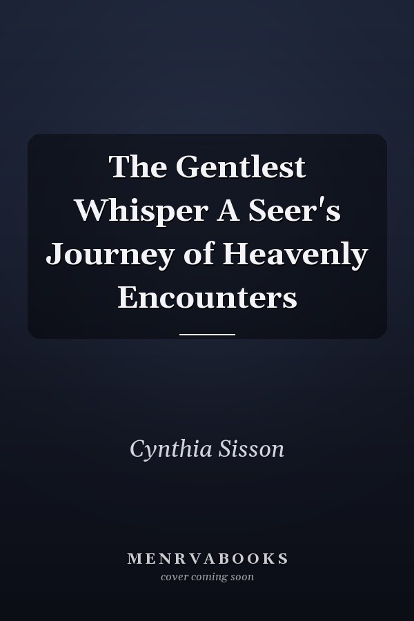 The Gentlest Whisper A Seer's Journey of Heavenly Encounters