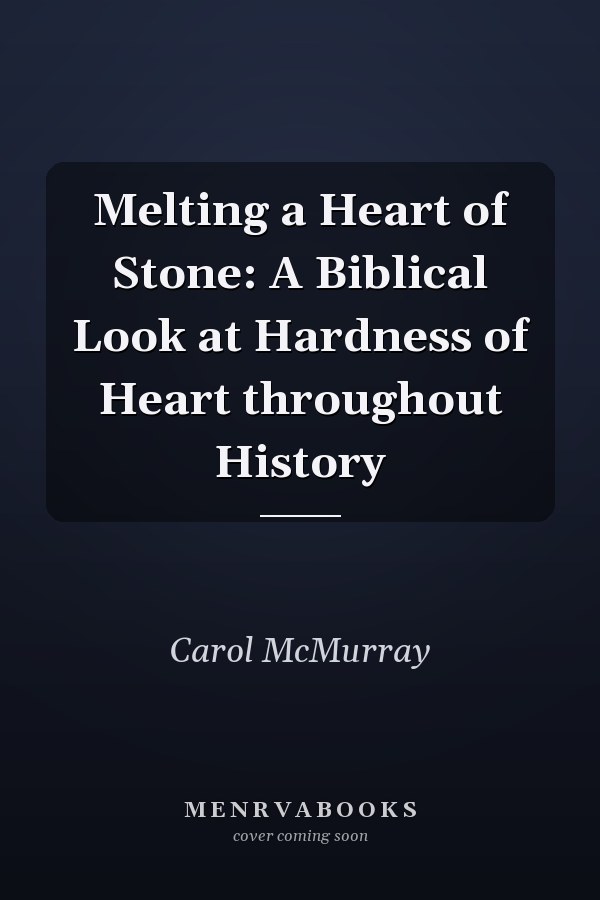 Melting a Heart of Stone: A Biblical Look at Hardness of Heart throughout History