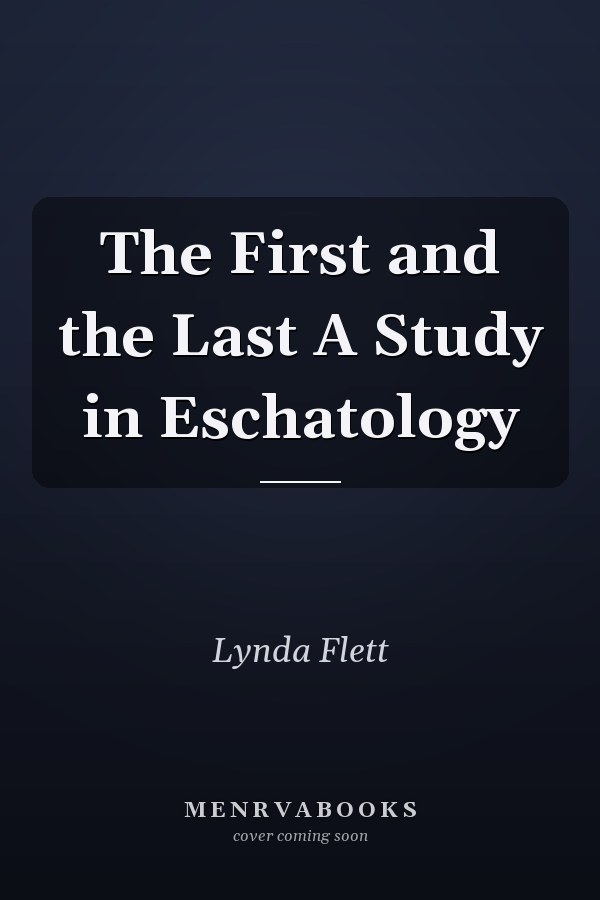 The First and the Last A Study in Eschatology
