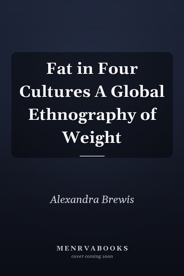 Fat in Four Cultures A Global Ethnography of Weight