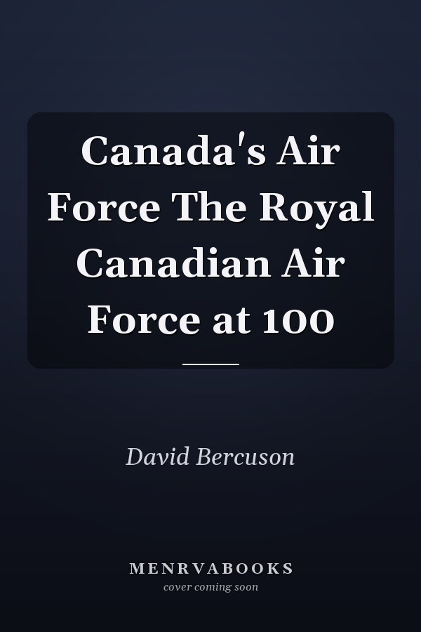 Canada's Air Force The Royal Canadian Air Force at 100
