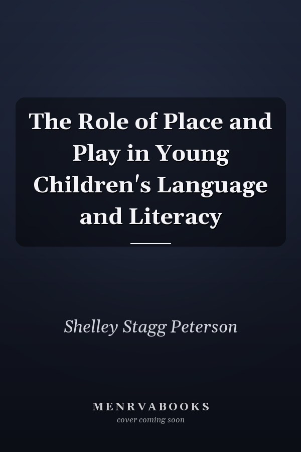 The Role of Place and Play in Young Children's Language and Literacy