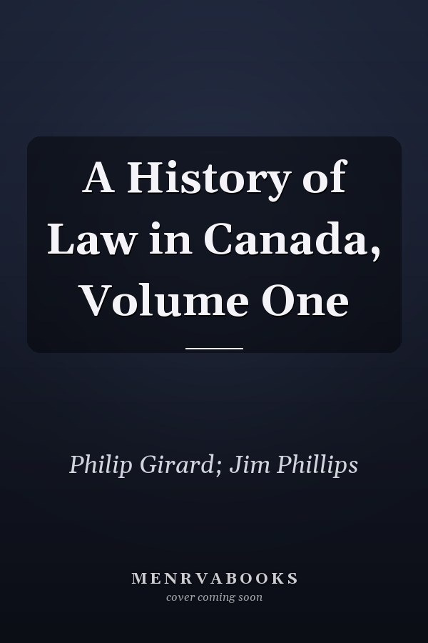 A History of Law in Canada, Volume One
