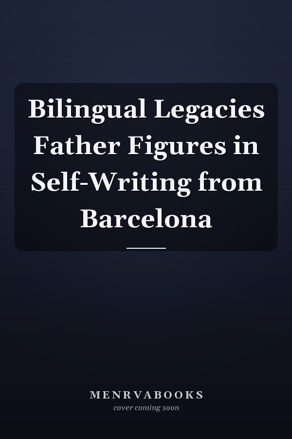 Bilingual Legacies Father Figures in Self-Writing from Barcelona