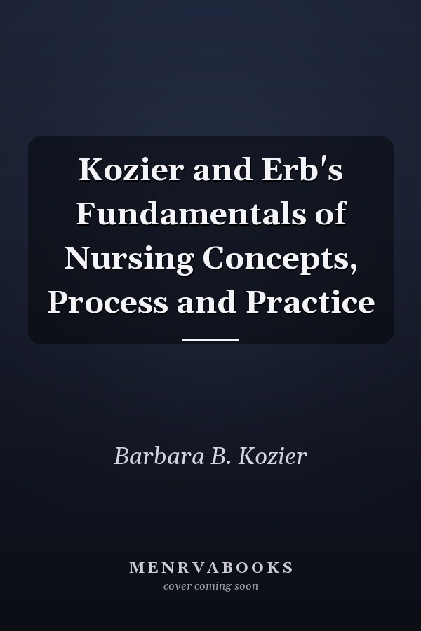 Kozier and Erb's Fundamentals of Nursing Concepts, Process and Practice