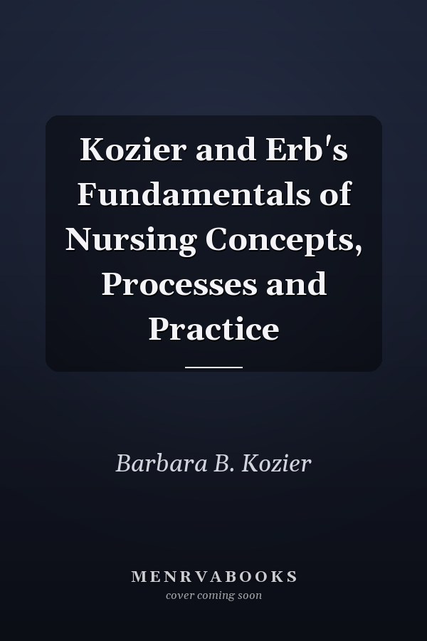Kozier and Erb's Fundamentals of Nursing Concepts, Processes and Practice