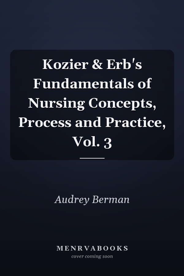 Kozier & Erb's Fundamentals of Nursing Concepts, Process and Practice, Vol. 3