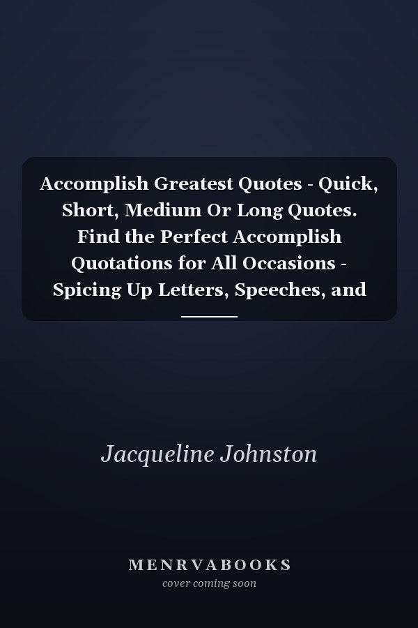 Accomplish Greatest Quotes - Quick, Short, Medium Or Long Quotes. Find the Perfect Accomplish Quotations for All Occasions - Spicing Up Letters, Speeches, and Everyday Conversations.
