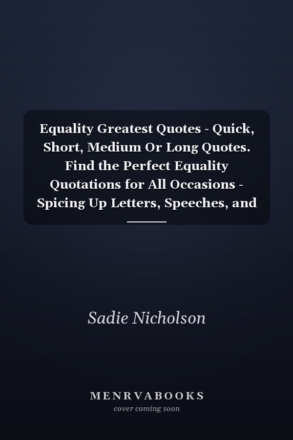 Equality Greatest Quotes - Quick, Short, Medium Or Long Quotes. Find the Perfect Equality Quotations for All Occasions - Spicing Up Letters, Speeches, and Everyday Conversations.