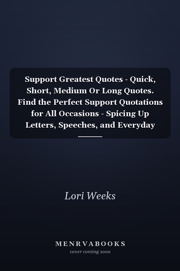 Support Greatest Quotes - Quick, Short, Medium Or Long Quotes. Find the Perfect Support Quotations for All Occasions - Spicing Up Letters, Speeches, and Everyday Conversations.