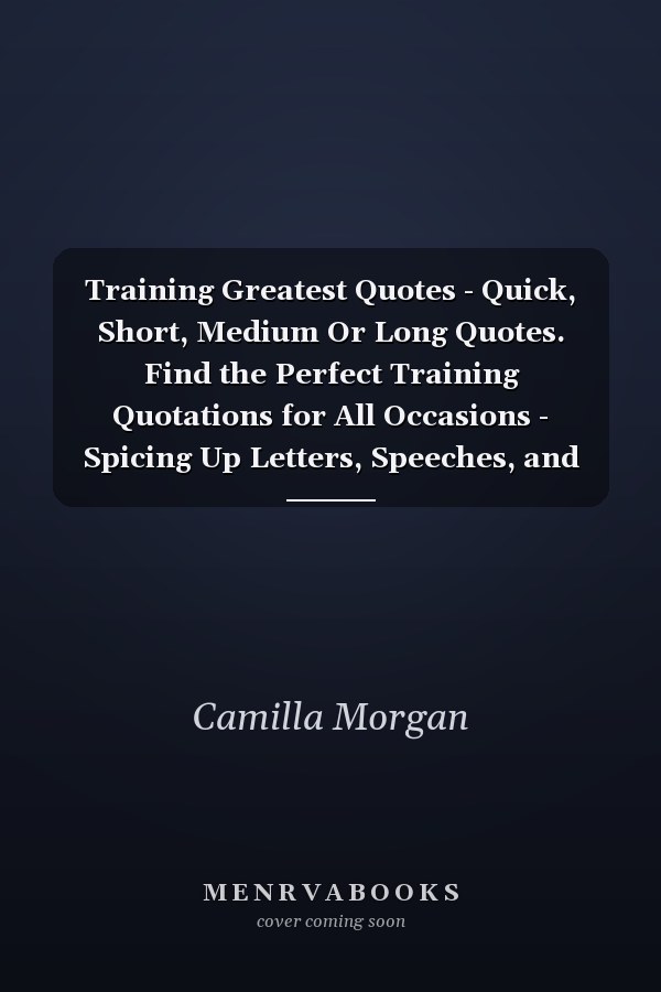 Training Greatest Quotes - Quick, Short, Medium Or Long Quotes. Find the Perfect Training Quotations for All Occasions - Spicing Up Letters, Speeches, and Everyday Conversations.