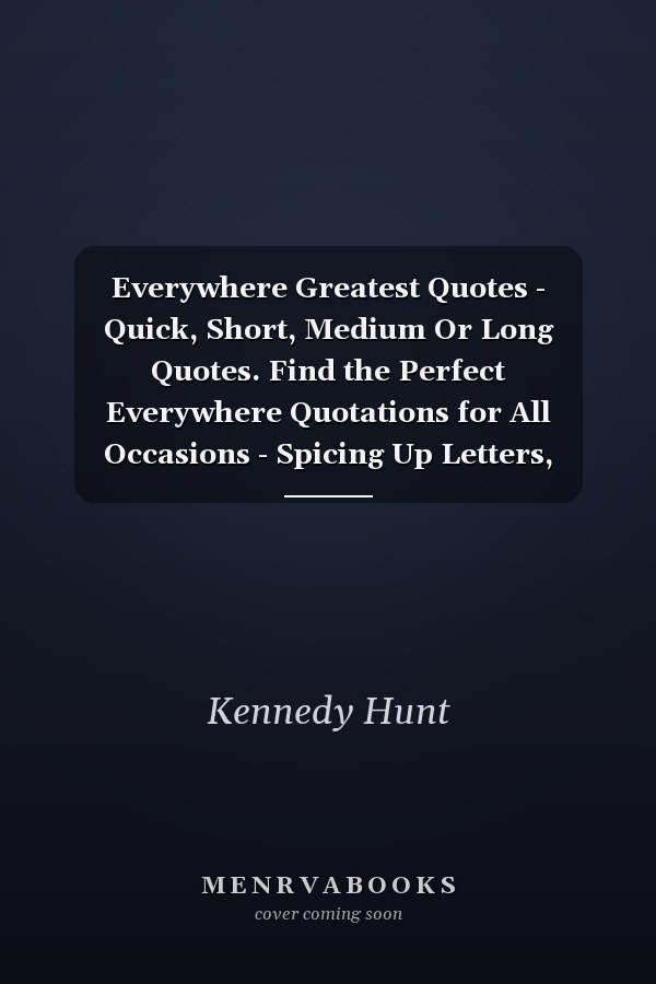 Everywhere Greatest Quotes - Quick, Short, Medium Or Long Quotes. Find the Perfect Everywhere Quotations for All Occasions - Spicing Up Letters, Speeches, and Everyday Conversations.