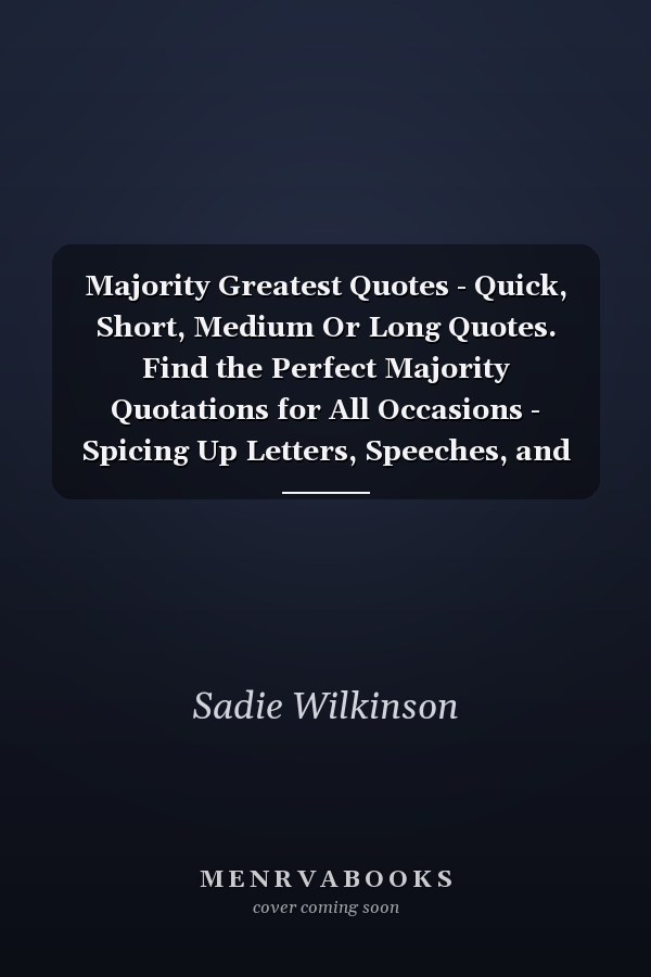 Majority Greatest Quotes - Quick, Short, Medium Or Long Quotes. Find the Perfect Majority Quotations for All Occasions - Spicing Up Letters, Speeches, and Everyday Conversations.