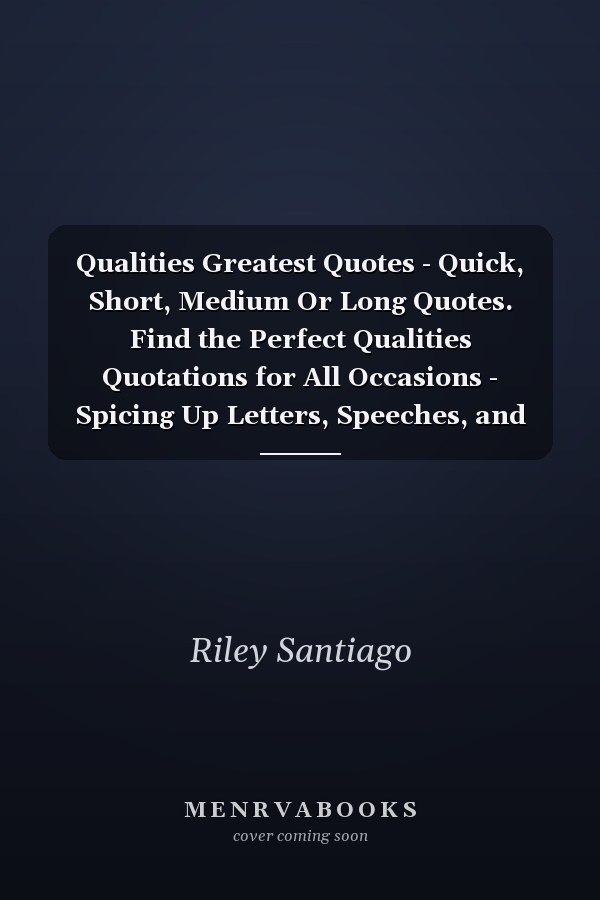 Qualities Greatest Quotes - Quick, Short, Medium Or Long Quotes. Find the Perfect Qualities Quotations for All Occasions - Spicing Up Letters, Speeches, and Everyday Conversations.