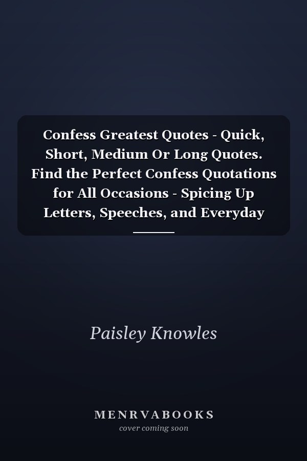 Confess Greatest Quotes - Quick, Short, Medium Or Long Quotes. Find the Perfect Confess Quotations for All Occasions - Spicing Up Letters, Speeches, and Everyday Conversations.