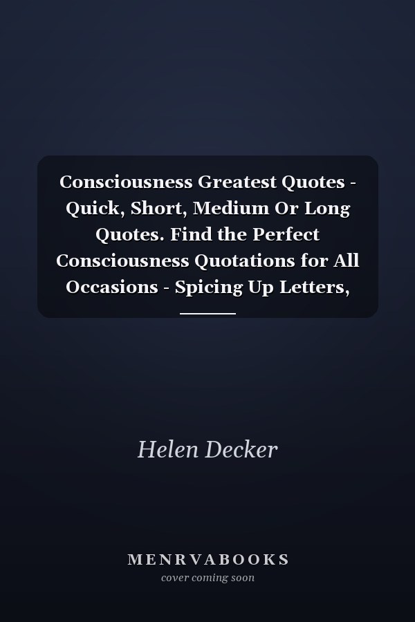 Consciousness Greatest Quotes - Quick, Short, Medium Or Long Quotes. Find the Perfect Consciousness Quotations for All Occasions - Spicing Up Letters, Speeches, and Everyday Conversations.