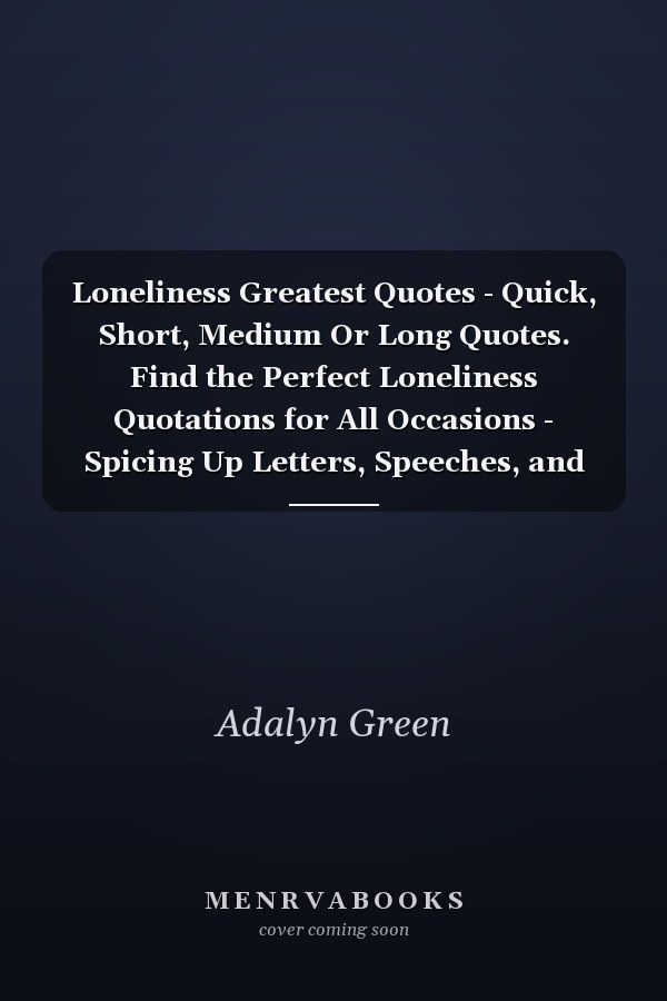 Loneliness Greatest Quotes - Quick, Short, Medium Or Long Quotes. Find the Perfect Loneliness Quotations for All Occasions - Spicing Up Letters, Speeches, and Everyday Conversations.