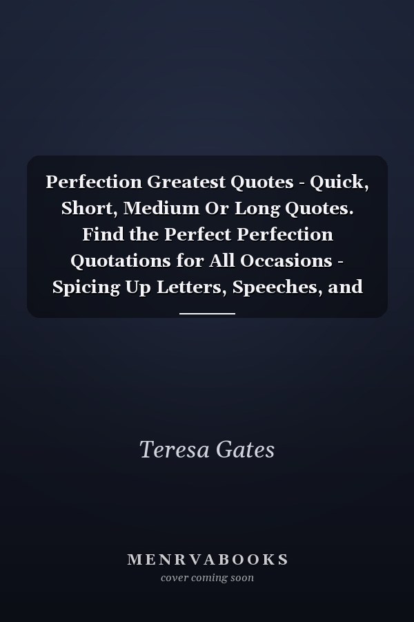 Perfection Greatest Quotes - Quick, Short, Medium Or Long Quotes. Find the Perfect Perfection Quotations for All Occasions - Spicing Up Letters, Speeches, and Everyday Conversations.