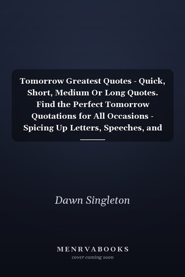 Tomorrow Greatest Quotes - Quick, Short, Medium Or Long Quotes. Find the Perfect Tomorrow Quotations for All Occasions - Spicing Up Letters, Speeches, and Everyday Conversations.