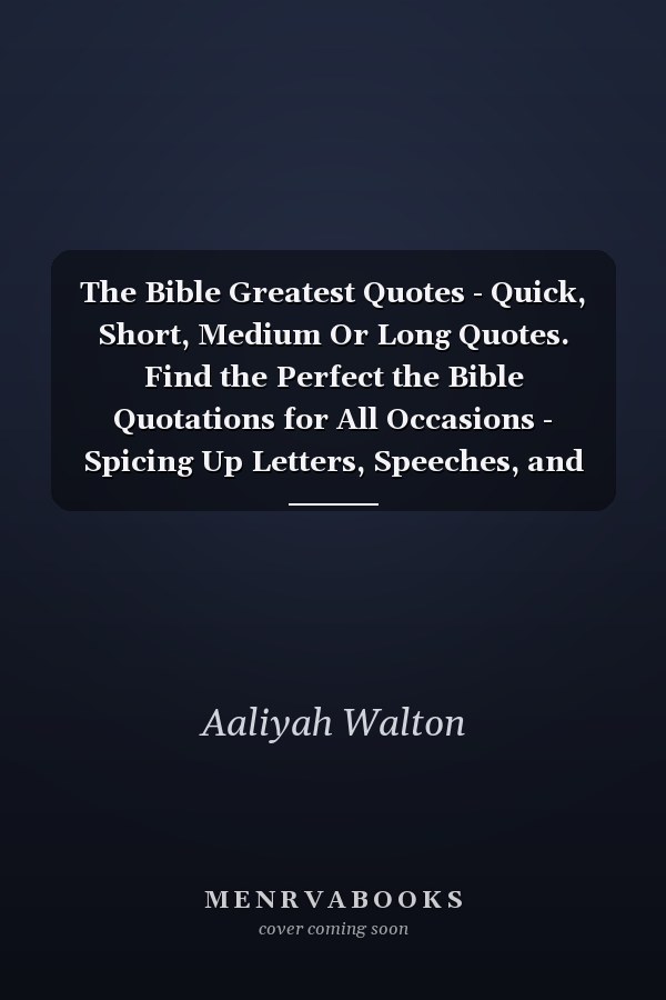 The Bible Greatest Quotes - Quick, Short, Medium Or Long Quotes. Find the Perfect the Bible Quotations for All Occasions - Spicing Up Letters, Speeches, and Everyday Conversations.