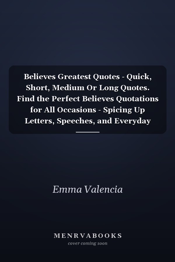 Believes Greatest Quotes - Quick, Short, Medium Or Long Quotes. Find the Perfect Believes Quotations for All Occasions - Spicing Up Letters, Speeches, and Everyday Conversations.