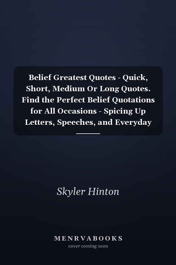 Belief Greatest Quotes - Quick, Short, Medium Or Long Quotes. Find the Perfect Belief Quotations for All Occasions - Spicing Up Letters, Speeches, and Everyday Conversations.