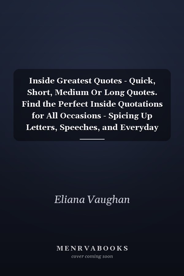 Inside Greatest Quotes - Quick, Short, Medium Or Long Quotes. Find the Perfect Inside Quotations for All Occasions - Spicing Up Letters, Speeches, and Everyday Conversations.