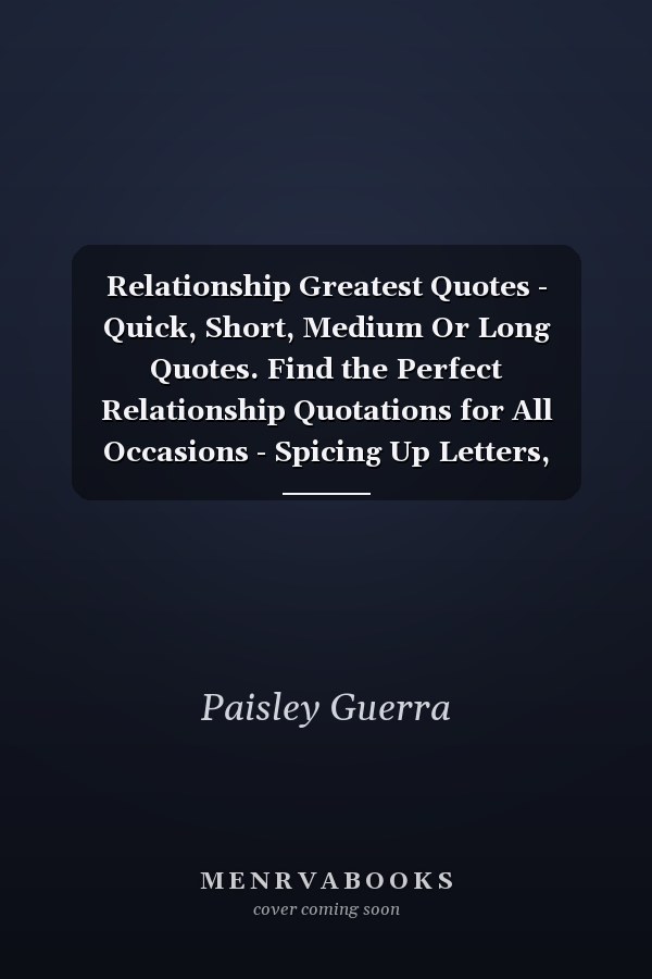 Relationship Greatest Quotes - Quick, Short, Medium Or Long Quotes. Find the Perfect Relationship Quotations for All Occasions - Spicing Up Letters, Speeches, and Everyday Conversations.