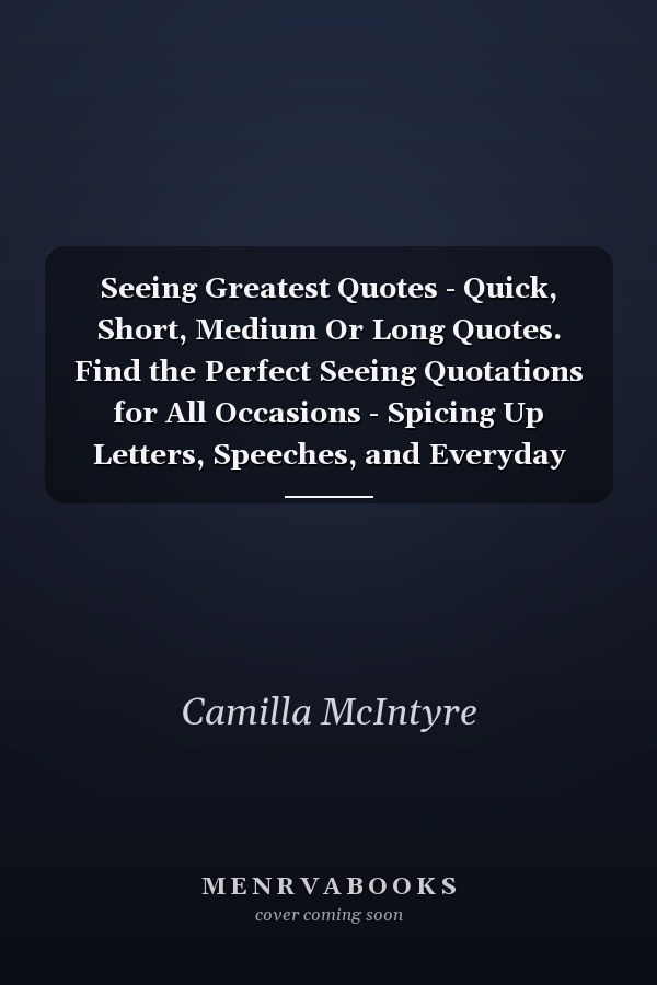 Seeing Greatest Quotes - Quick, Short, Medium Or Long Quotes. Find the Perfect Seeing Quotations for All Occasions - Spicing Up Letters, Speeches, and Everyday Conversations.