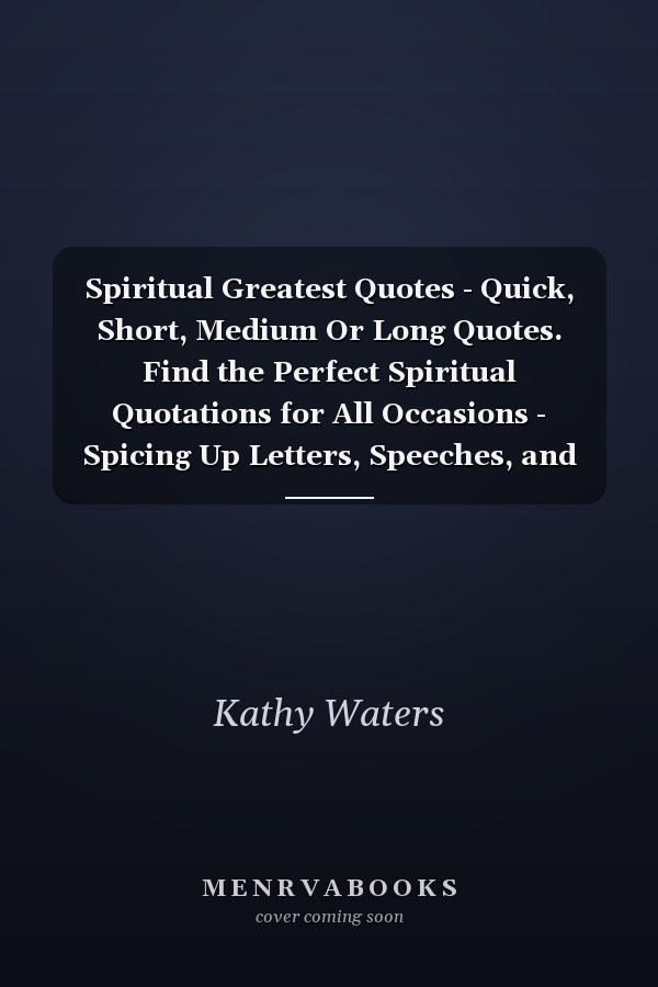 Spiritual Greatest Quotes - Quick, Short, Medium Or Long Quotes. Find the Perfect Spiritual Quotations for All Occasions - Spicing Up Letters, Speeches, and Everyday Conversations.