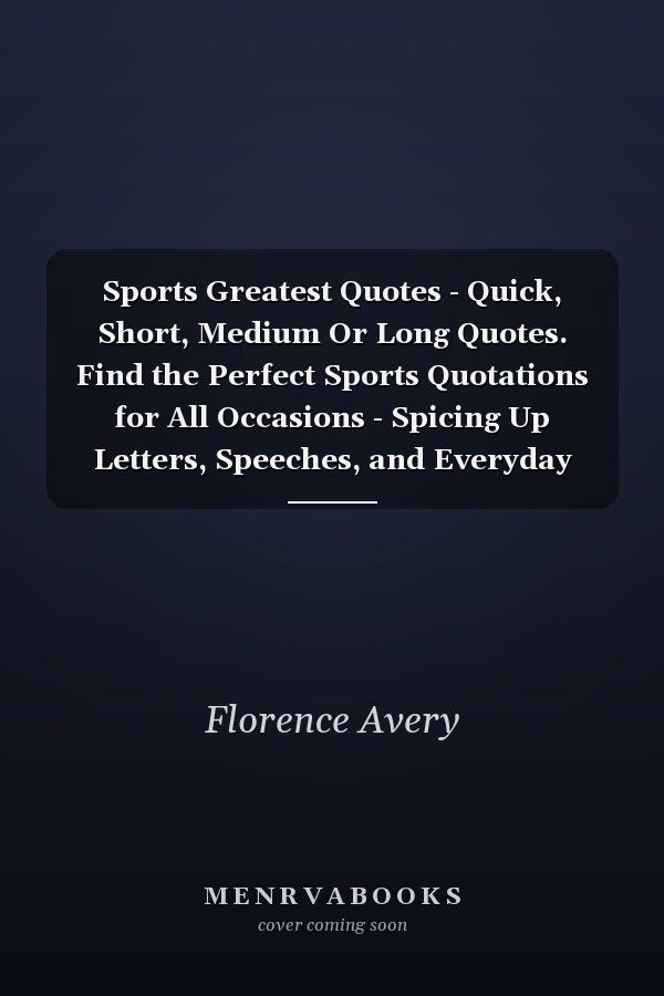 Sports Greatest Quotes - Quick, Short, Medium Or Long Quotes. Find the Perfect Sports Quotations for All Occasions - Spicing Up Letters, Speeches, and Everyday Conversations.