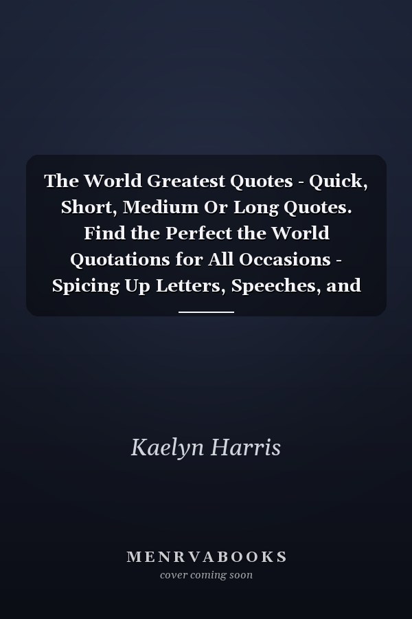 The World Greatest Quotes - Quick, Short, Medium Or Long Quotes. Find the Perfect the World Quotations for All Occasions - Spicing Up Letters, Speeches, and Everyday Conversations.