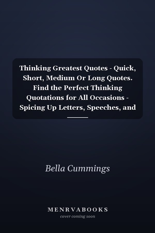 Thinking Greatest Quotes - Quick, Short, Medium Or Long Quotes. Find the Perfect Thinking Quotations for All Occasions - Spicing Up Letters, Speeches, and Everyday Conversations.