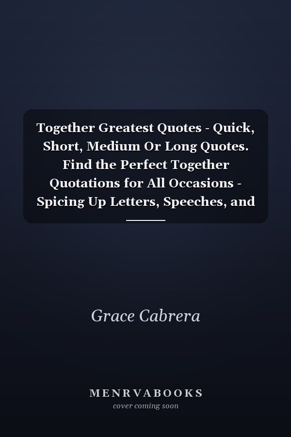 Together Greatest Quotes - Quick, Short, Medium Or Long Quotes. Find the Perfect Together Quotations for All Occasions - Spicing Up Letters, Speeches, and Everyday Conversations.