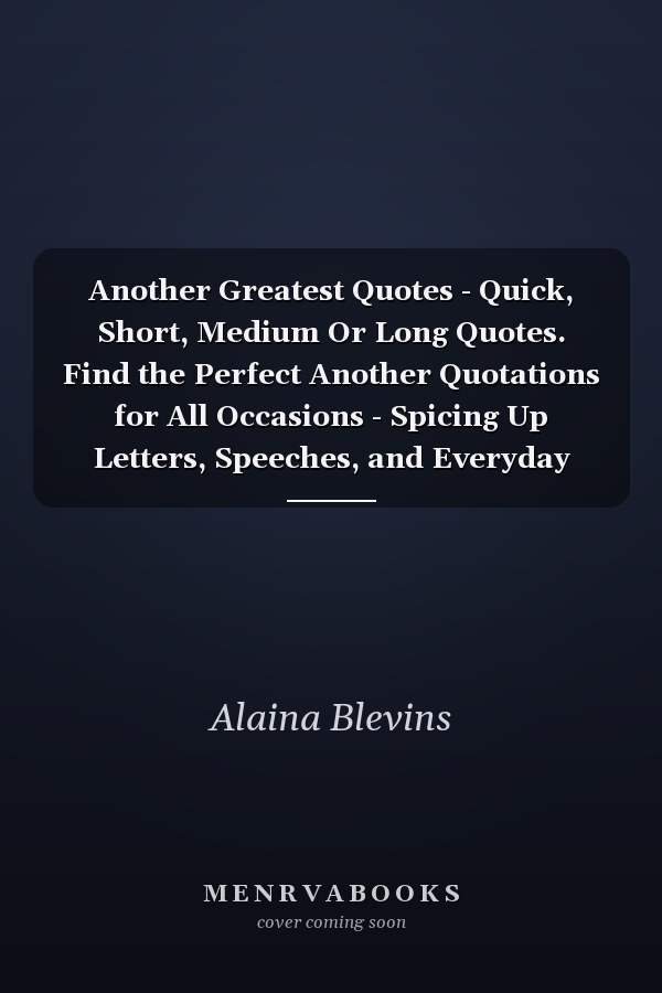 Another Greatest Quotes - Quick, Short, Medium Or Long Quotes. Find the Perfect Another Quotations for All Occasions - Spicing Up Letters, Speeches, and Everyday Conversations.