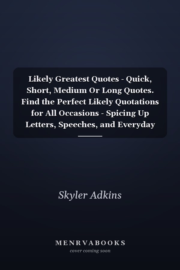 Likely Greatest Quotes - Quick, Short, Medium Or Long Quotes. Find the Perfect Likely Quotations for All Occasions - Spicing Up Letters, Speeches, and Everyday Conversations.
