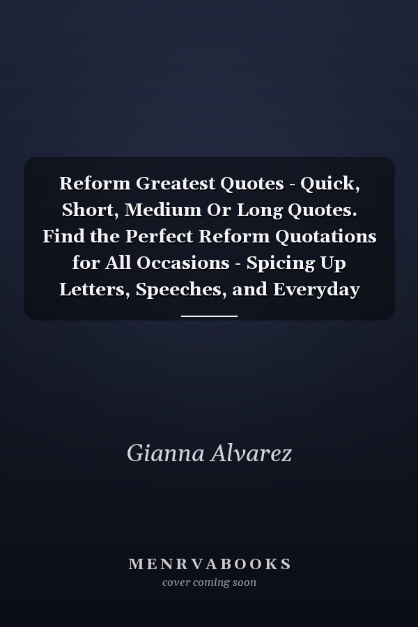 Reform Greatest Quotes - Quick, Short, Medium Or Long Quotes. Find the Perfect Reform Quotations for All Occasions - Spicing Up Letters, Speeches, and Everyday Conversations.