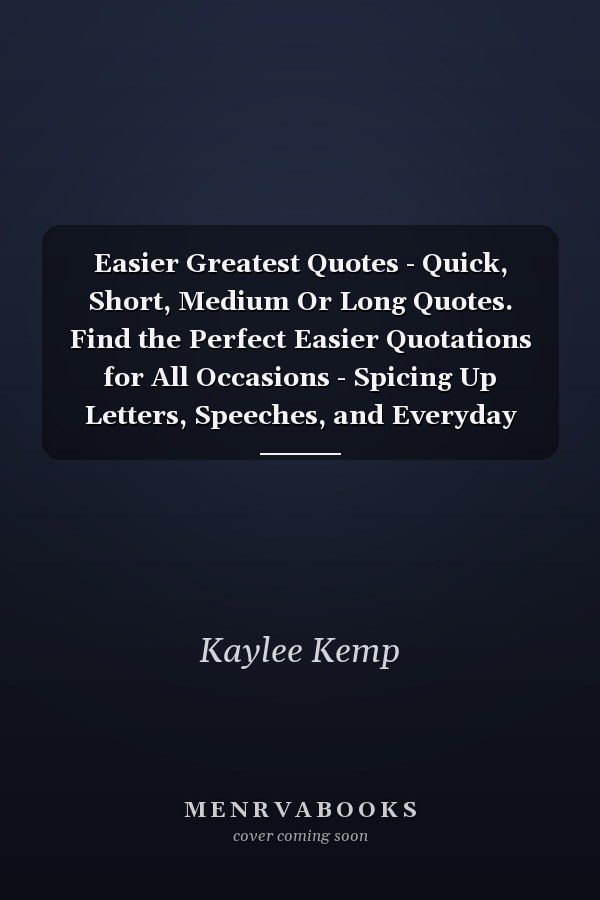 Easier Greatest Quotes - Quick, Short, Medium Or Long Quotes. Find the Perfect Easier Quotations for All Occasions - Spicing Up Letters, Speeches, and Everyday Conversations.