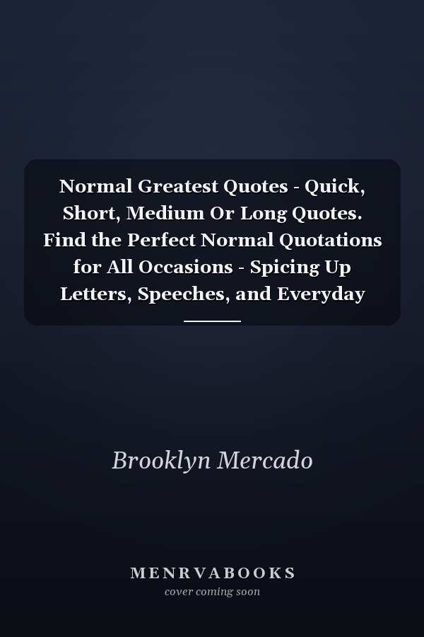 Normal Greatest Quotes - Quick, Short, Medium Or Long Quotes. Find the Perfect Normal Quotations for All Occasions - Spicing Up Letters, Speeches, and Everyday Conversations.