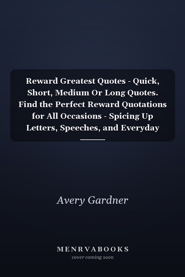 Reward Greatest Quotes - Quick, Short, Medium Or Long Quotes. Find the Perfect Reward Quotations for All Occasions - Spicing Up Letters, Speeches, and Everyday Conversations.