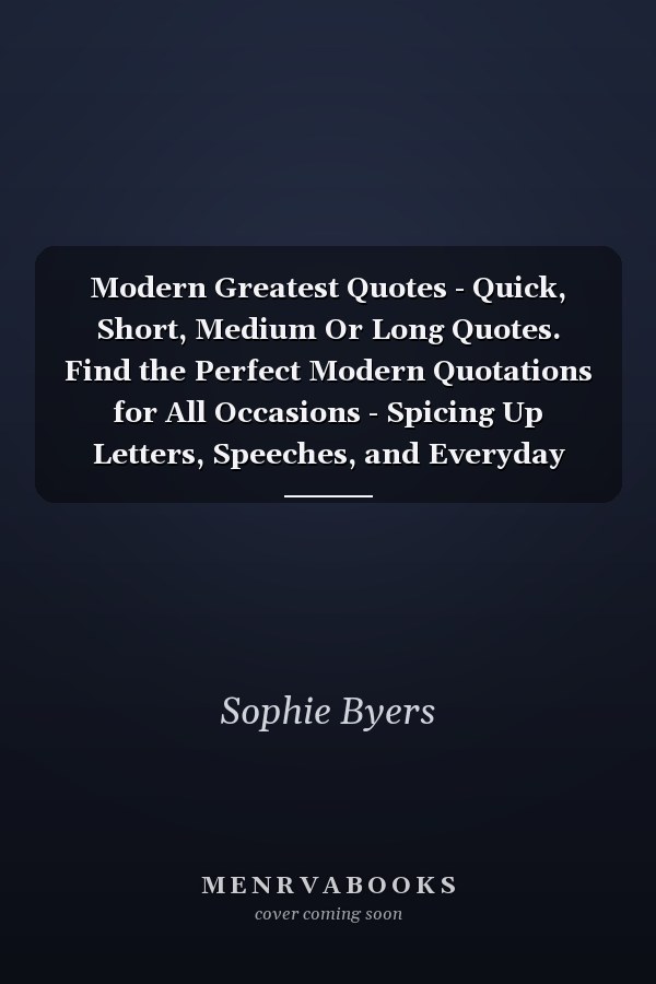 Modern Greatest Quotes - Quick, Short, Medium Or Long Quotes. Find the Perfect Modern Quotations for All Occasions - Spicing Up Letters, Speeches, and Everyday Conversations.