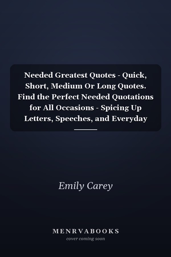 Needed Greatest Quotes - Quick, Short, Medium Or Long Quotes. Find the Perfect Needed Quotations for All Occasions - Spicing Up Letters, Speeches, and Everyday Conversations.